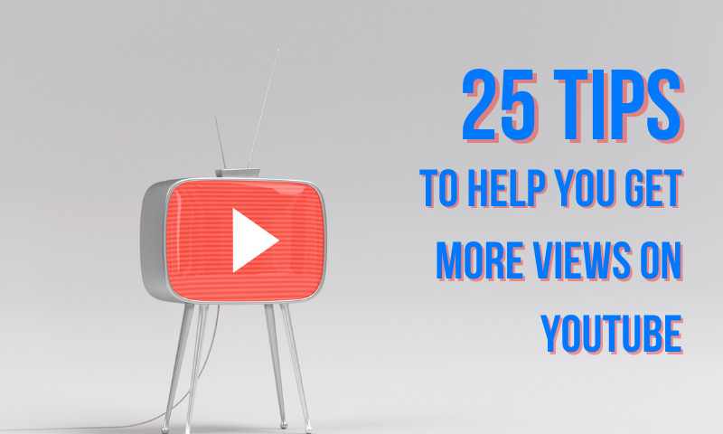 These 25 Tips Will Help You Get More Views on YouTube